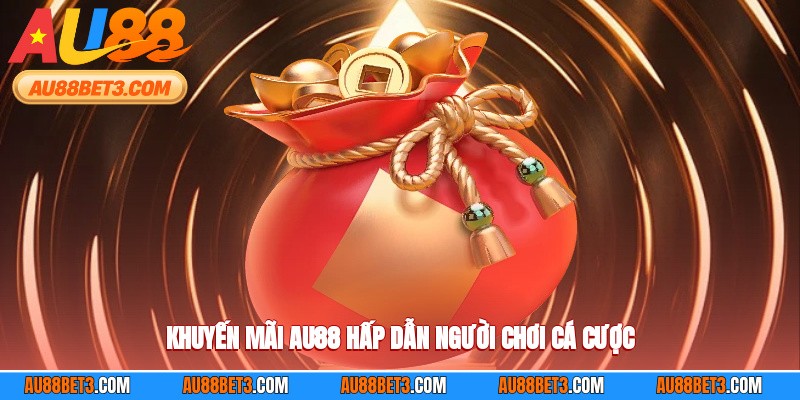 Khuyến mãi AU88 hấp dẫn người chơi cá cược