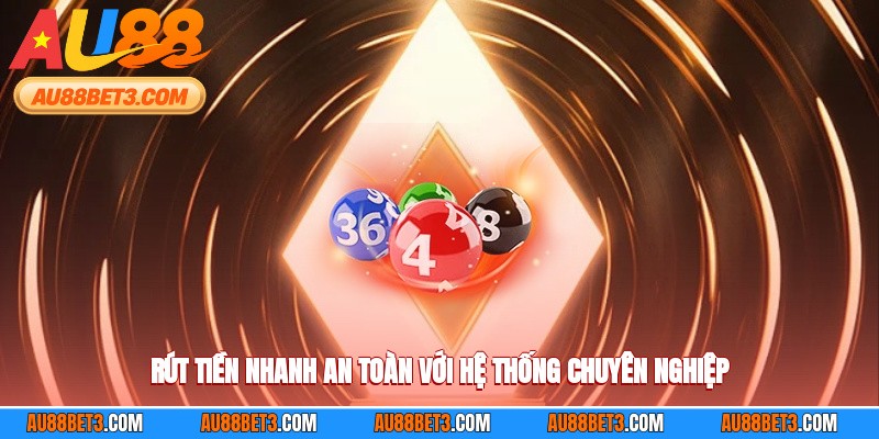 Rút tiền nhanh an toàn với hệ thống chuyên nghiệp